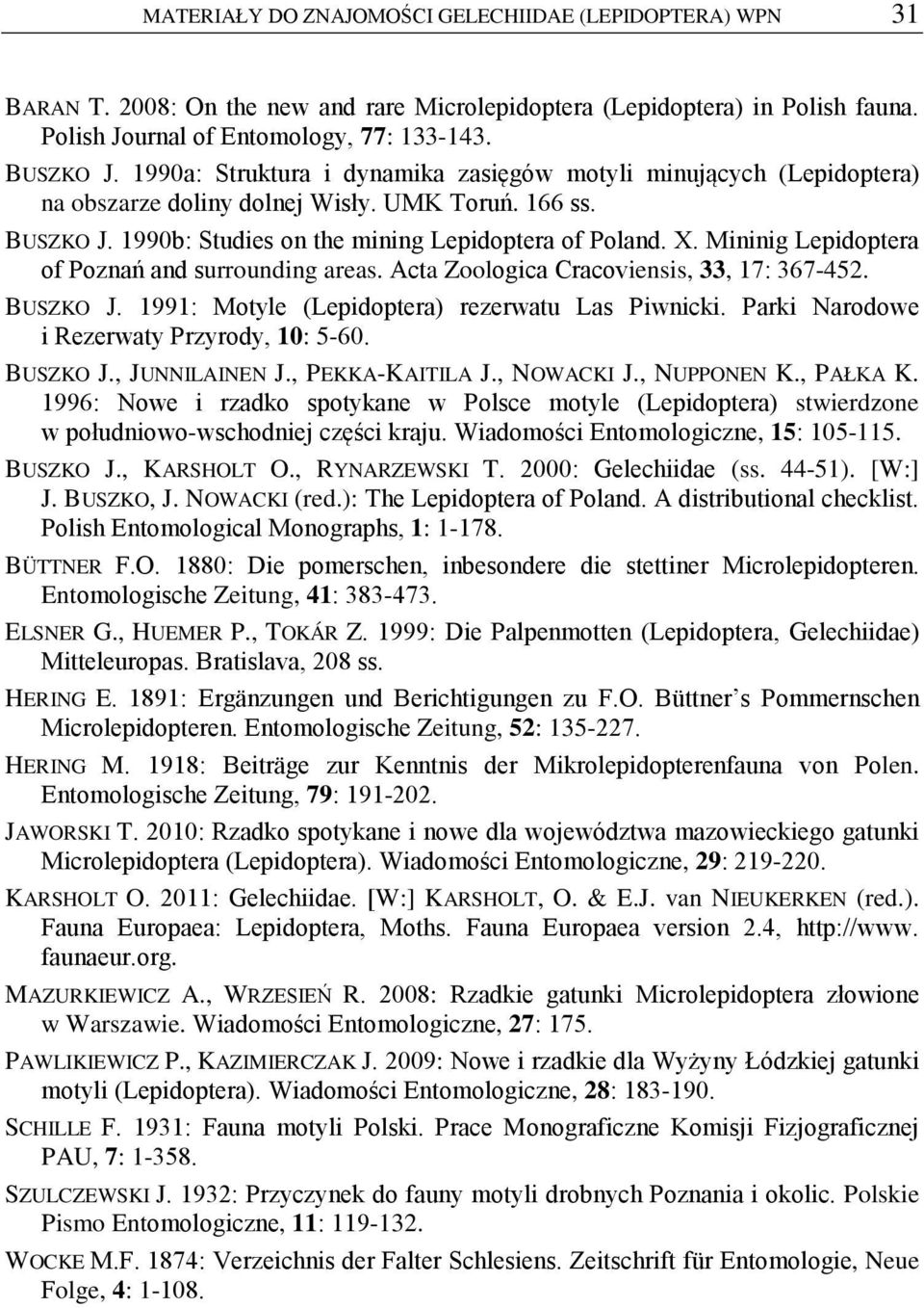 Mininig Lepidoptera of Poznań and surrounding areas. Acta Zoologica Cracoviensis, 33, 17: 367-452. BUSZKO J. 1991: Motyle (Lepidoptera) rezerwatu Las Piwnicki.