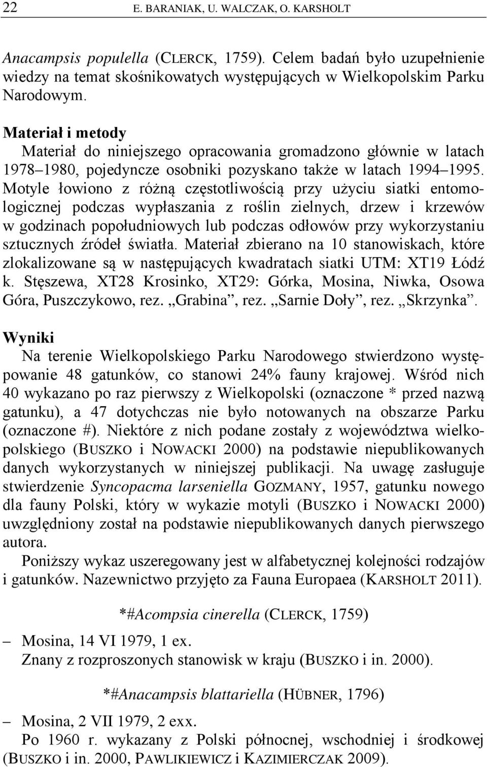 Motyle łowiono z różną częstotliwością przy użyciu siatki entomologicznej podczas wypłaszania z roślin zielnych, drzew i krzewów w godzinach popołudniowych lub podczas odłowów przy wykorzystaniu