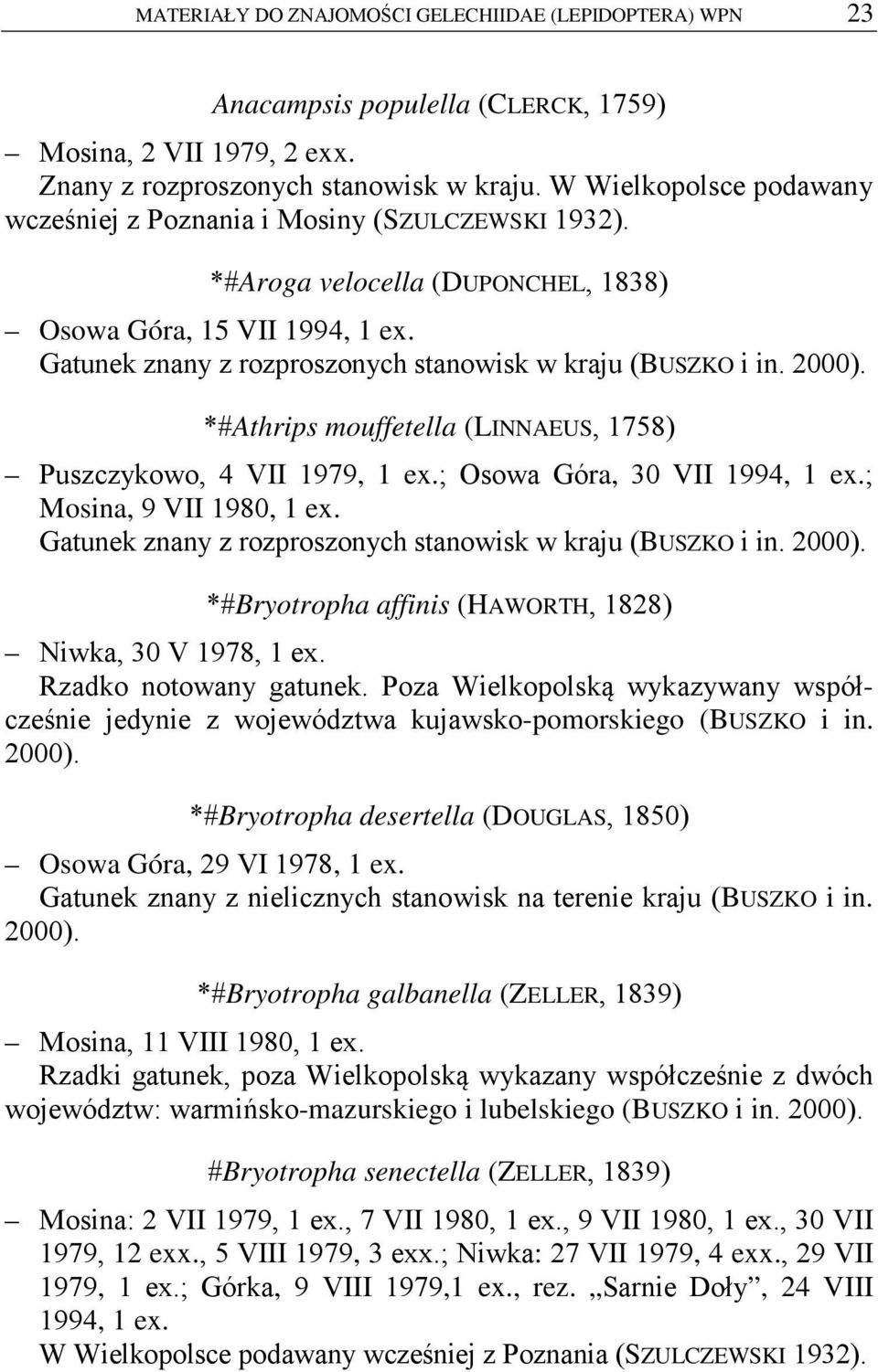 *#Athrips mouffetella (LINNAEUS, 1758) Puszczykowo, 4 VII 1979, 1 ex.; Osowa Góra, 30 VII 1994, 1 ex.; Mosina, 9 VII 1980, 1 ex. *#Bryotropha affinis (HAWORTH, 1828) Niwka, 30 V 1978, 1 ex.