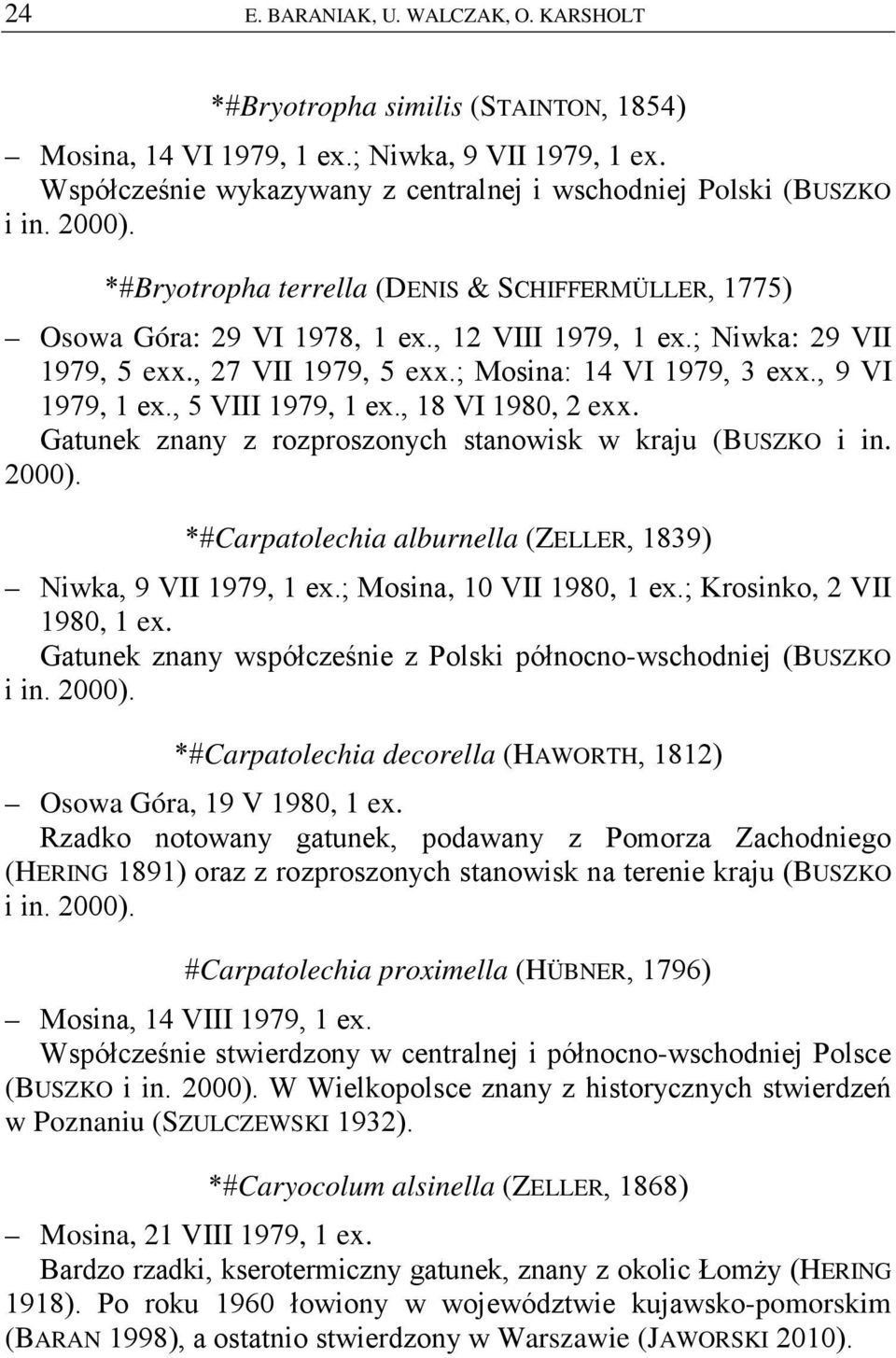 , 5 VIII 1979, 1 ex., 18 VI 1980, 2 exx. *#Carpatolechia alburnella (ZELLER, 1839) Niwka, 9 VII 1979, 1 ex.; Mosina, 10 VII 1980, 1 ex.; Krosinko, 2 VII 1980, 1 ex.