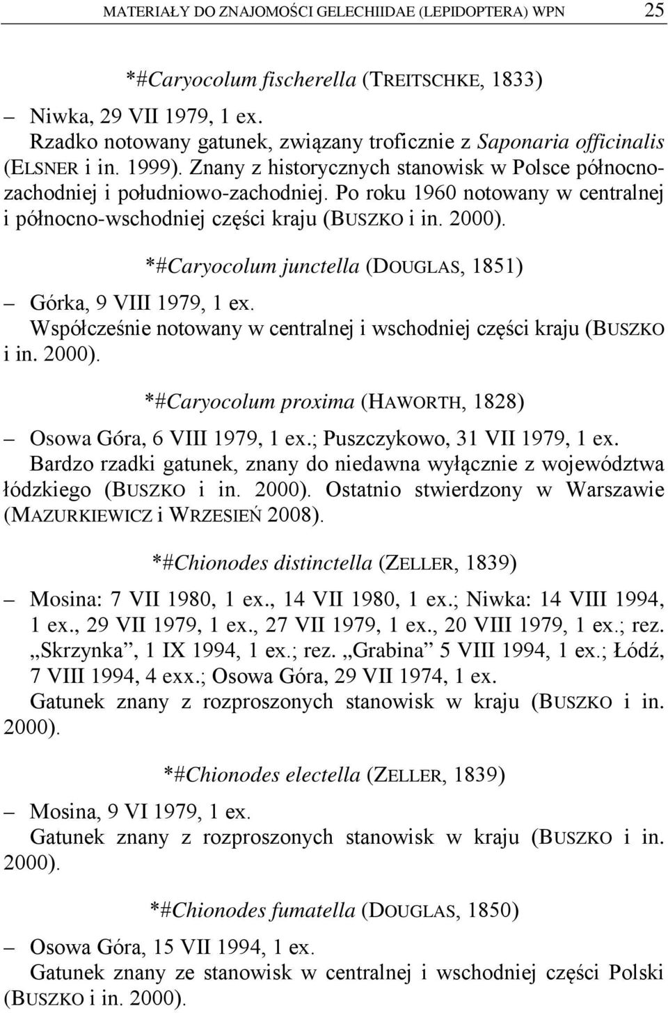 Po roku 1960 notowany w centralnej i północno-wschodniej części kraju (BUSZKO i in. *#Caryocolum junctella (DOUGLAS, 1851) Górka, 9 VIII 1979, 1 ex.