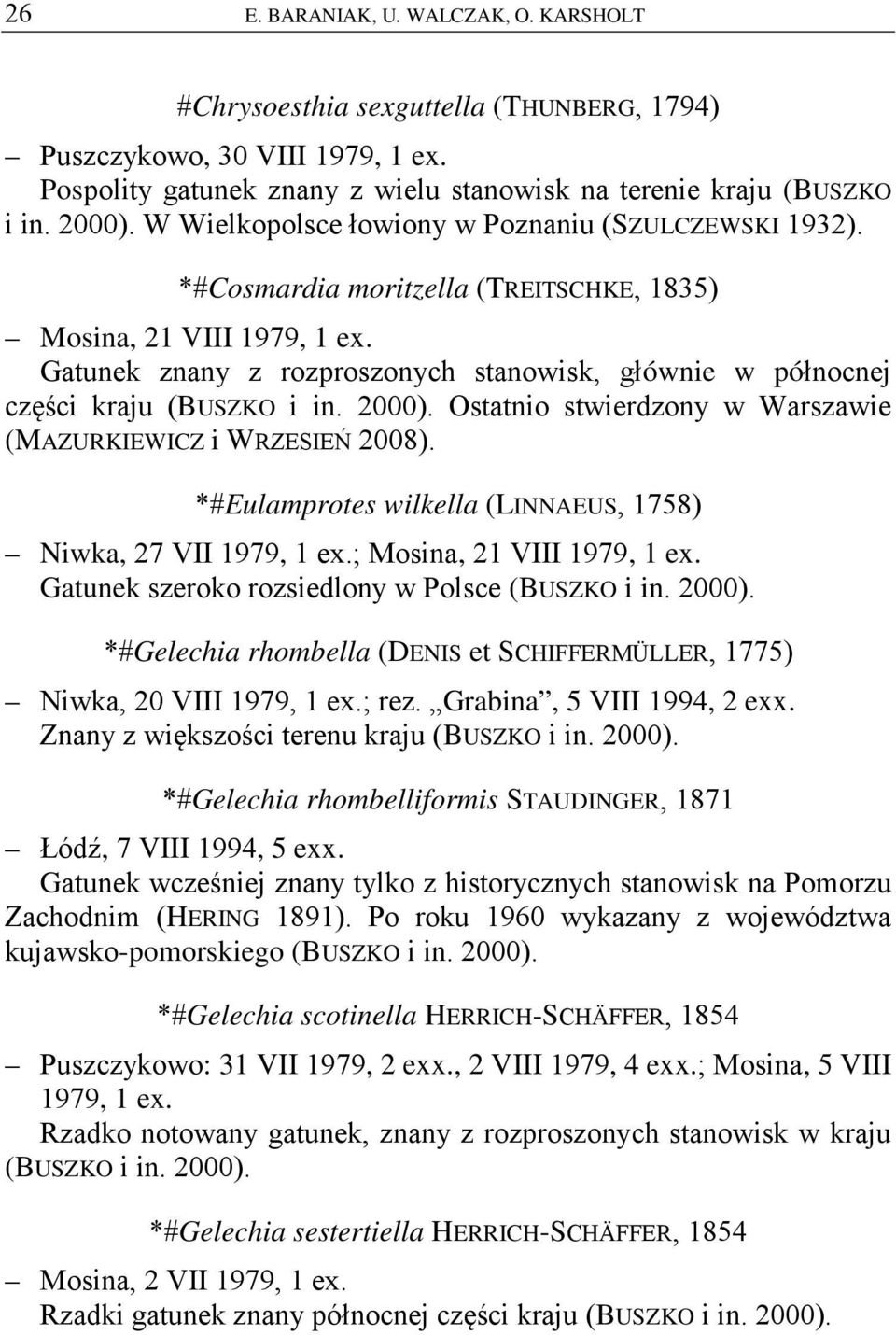 Gatunek znany z rozproszonych stanowisk, głównie w północnej części kraju (BUSZKO i in. Ostatnio stwierdzony w Warszawie (MAZURKIEWICZ i WRZESIEŃ 2008).