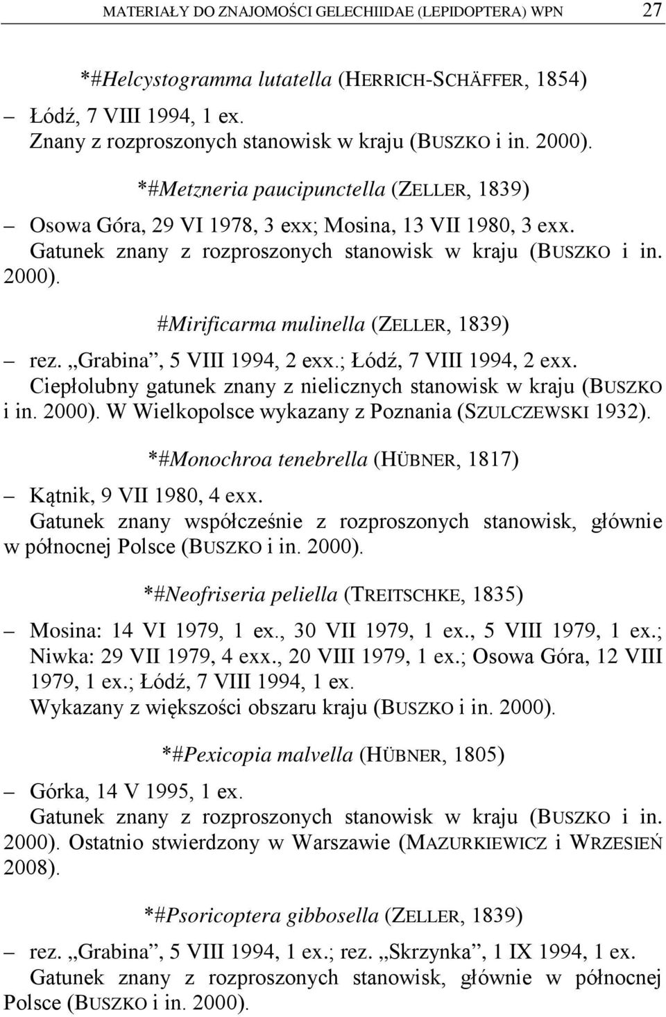 Ciepłolubny gatunek znany z nielicznych stanowisk w kraju (BUSZKO i in. W Wielkopolsce wykazany z Poznania (SZULCZEWSKI 1932). *#Monochroa tenebrella (HÜBNER, 1817) Kątnik, 9 VII 1980, 4 exx.