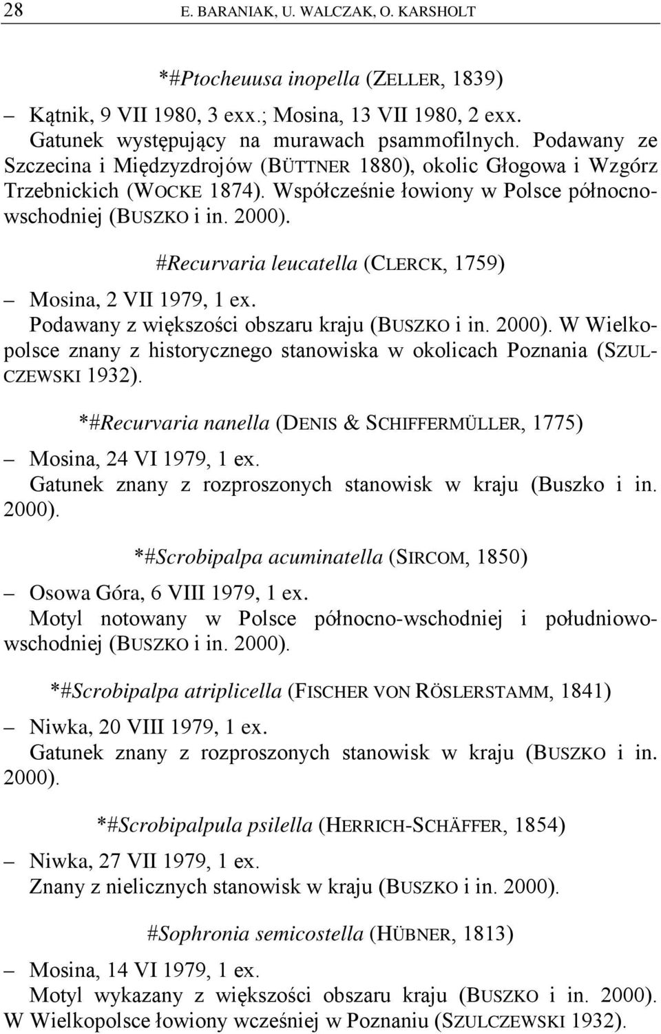 #Recurvaria leucatella (CLERCK, 1759) Mosina, 2 VII 1979, 1 ex. Podawany z większości obszaru kraju (BUSZKO i in.