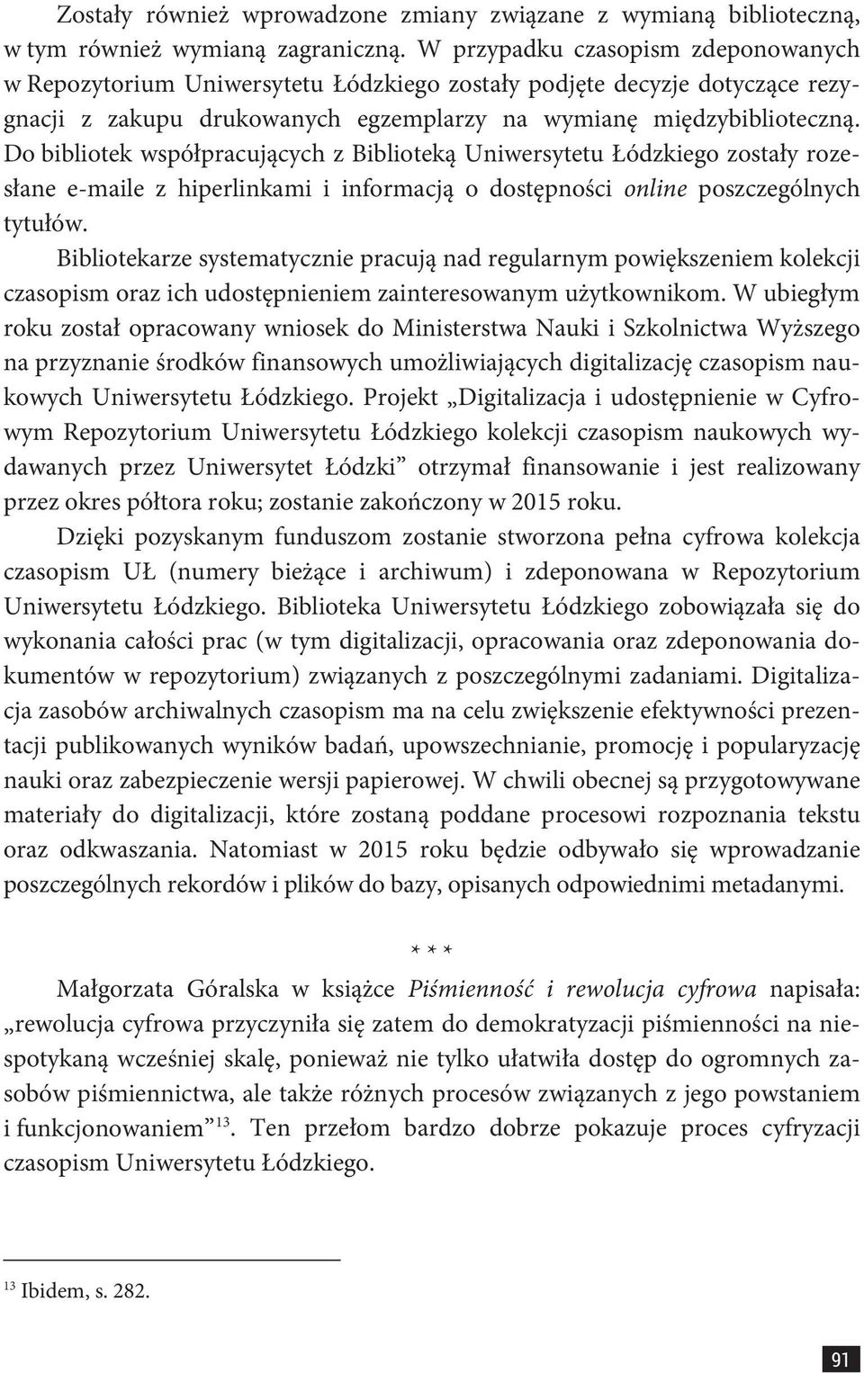 Do bibliotek współpracujących z Biblioteką Uniwersytetu Łódzkiego zostały rozesłane e-maile z hiperlinkami i informacją o dostępności online poszczególnych tytułów.
