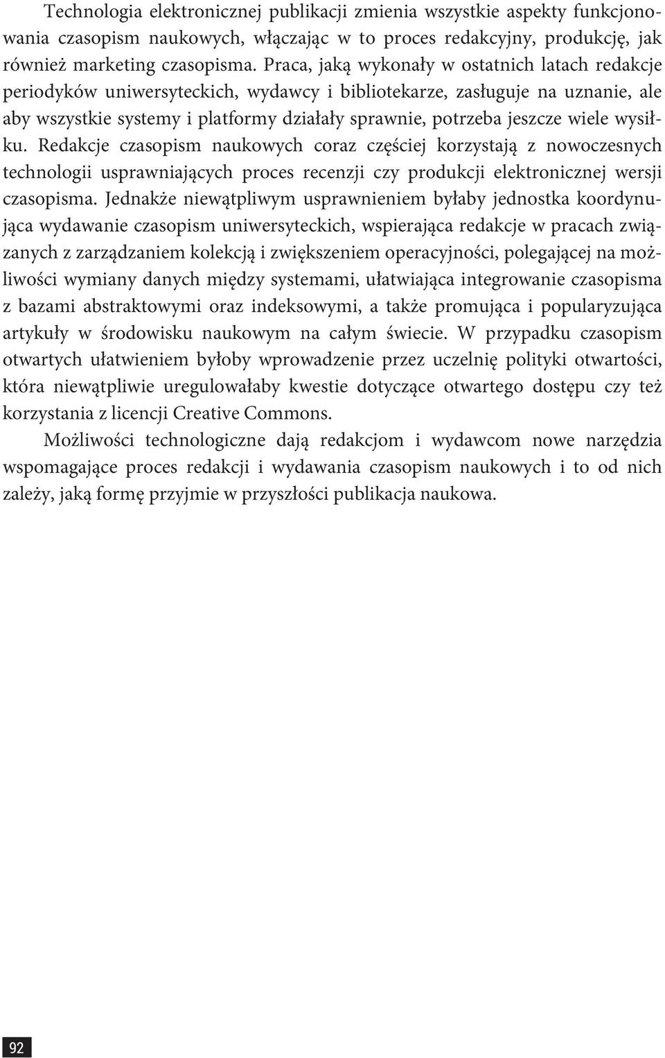 wiele wysiłku. Redakcje czasopism naukowych coraz częściej korzystają z nowoczesnych technologii usprawniających proces recenzji czy produkcji elektronicznej wersji czasopisma.