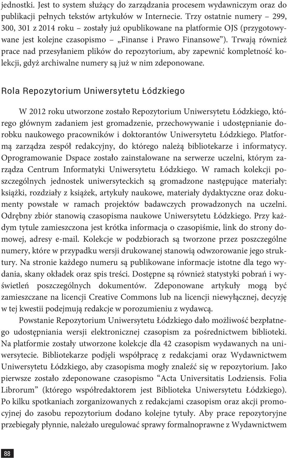 Trwają również prace nad przesyłaniem plików do repozytorium, aby zapewnić kompletność kolekcji, gdyż archiwalne numery są już w nim zdeponowane.