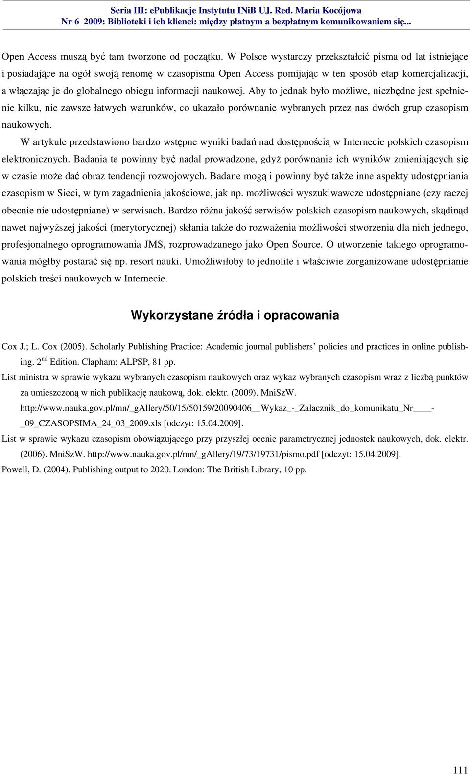 informacji naukowej. Aby to jednak było możliwe, niezbędne jest spełnienie kilku, nie zawsze łatwych warunków, co ukazało porównanie wybranych przez nas dwóch grup czasopism naukowych.