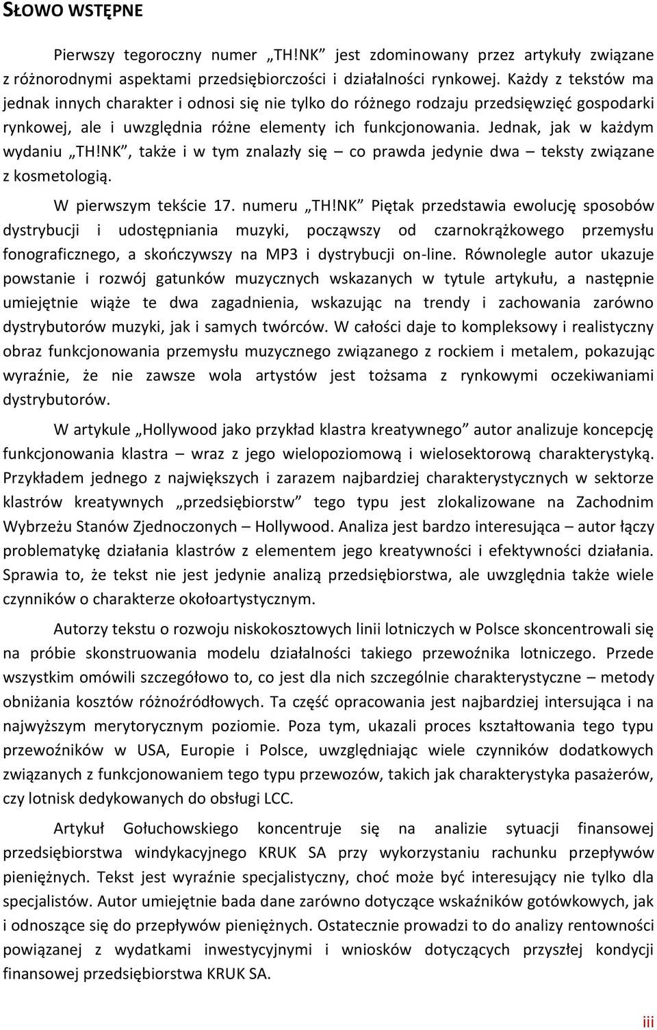 Jednak, jak w każdym wydaniu TH!NK, także i w tym znalazły się co prawda jedynie dwa teksty związane z kosmetologią. W pierwszym tekście 17. numeru TH!