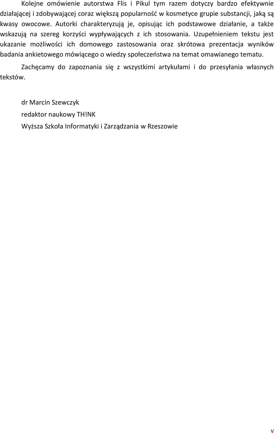 Uzupełnieniem tekstu jest ukazanie możliwości ich domowego zastosowania oraz skrótowa prezentacja wyników badania ankietowego mówiącego o wiedzy społeczeństwa na temat