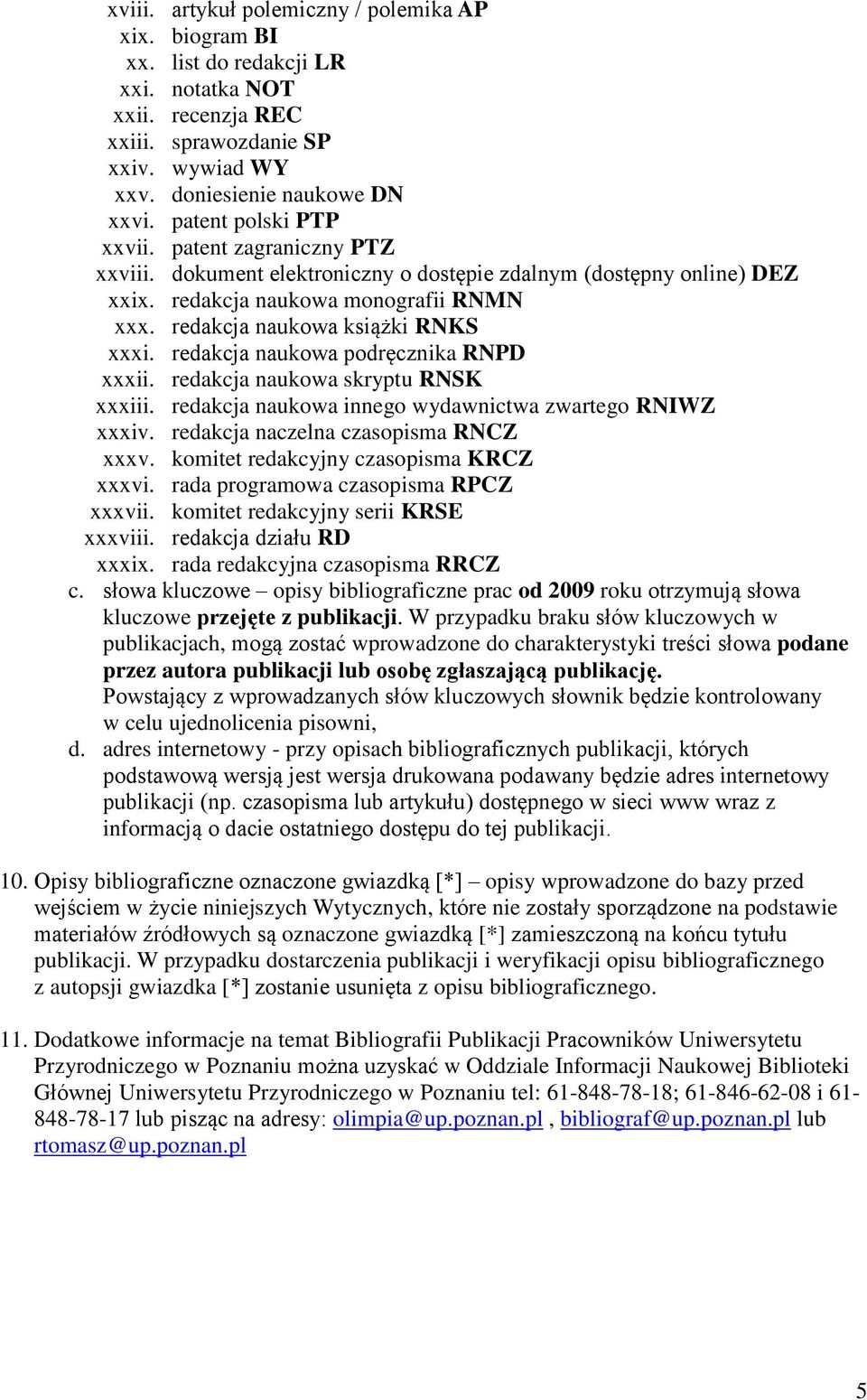 redakcja naukowa podręcznika RNPD xxxii. redakcja naukowa skryptu RNSK xxxiii. redakcja naukowa innego wydawnictwa zwartego RNIWZ xxxiv. redakcja naczelna czasopisma RNCZ xxxv.