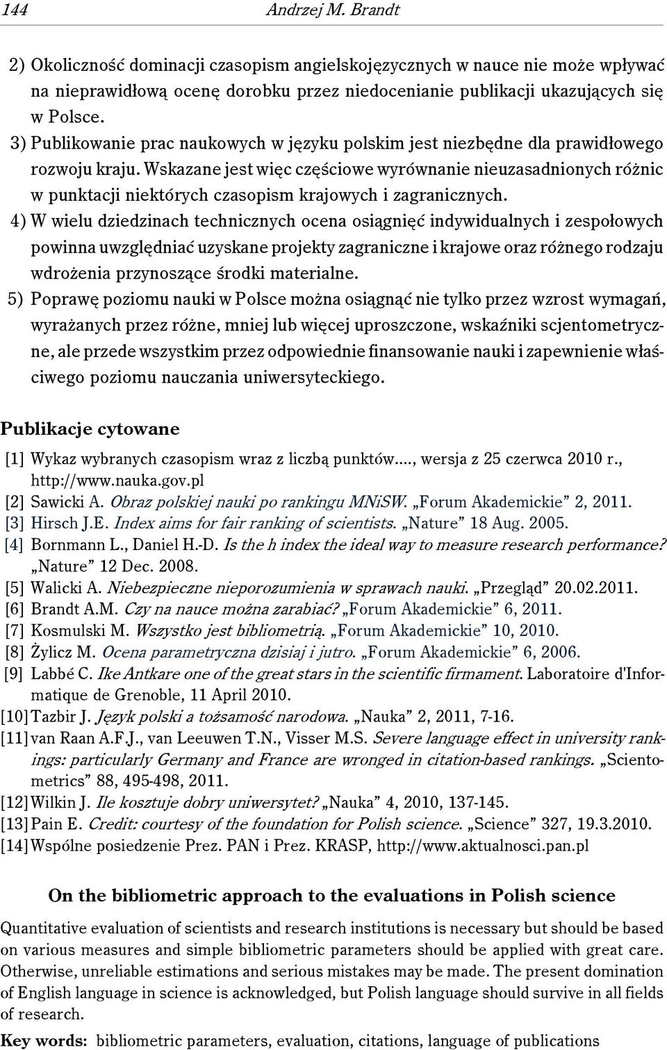 Wskazane jest więc częściowe wyrównanie nieuzasadnionych różnic w punktacji niektórych czasopism krajowych i zagranicznych.