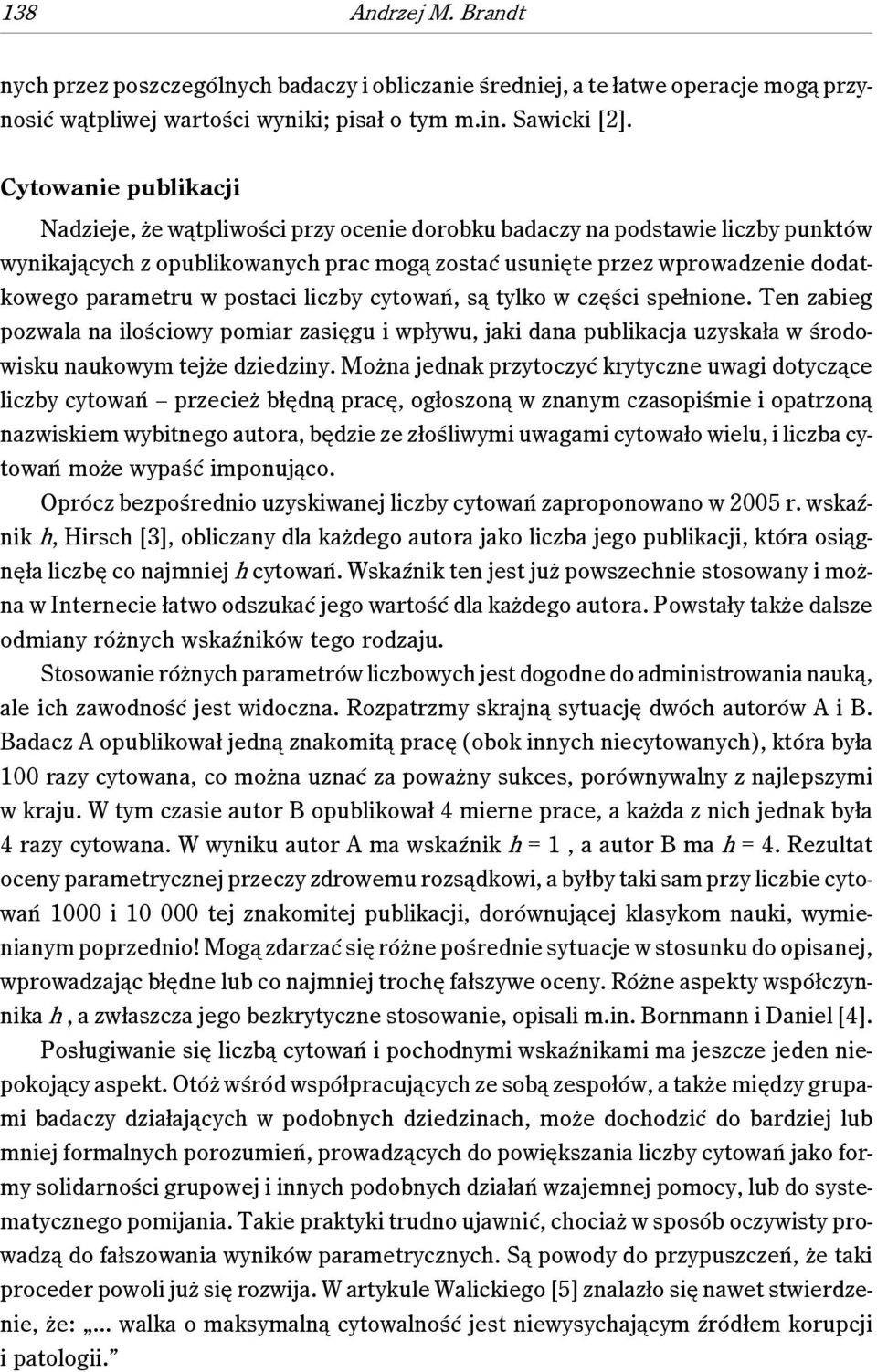 w postaci liczby cytowań, są tylko w części spełnione. Ten zabieg pozwala na ilościowy pomiar zasięgu i wpływu, jaki dana publikacja uzyskała w środowisku naukowym tejże dziedziny.