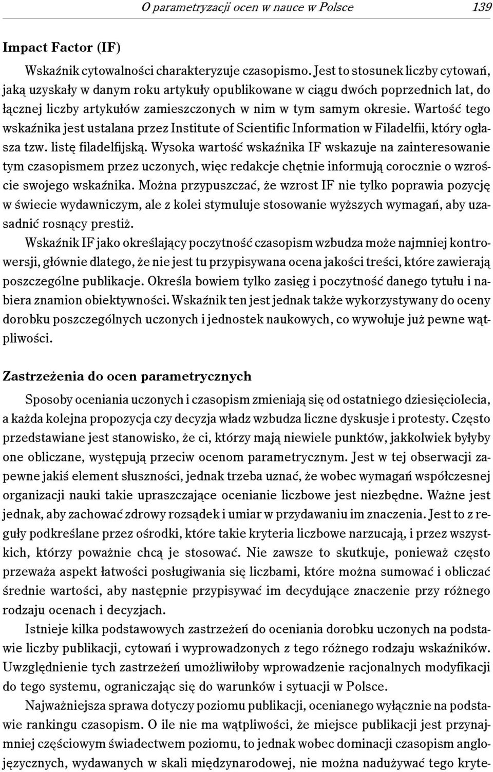 Wartość tego wskaźnika jest ustalana przez Institute of Scientific Information w Filadelfii, który ogłasza tzw. listę filadelfijską.