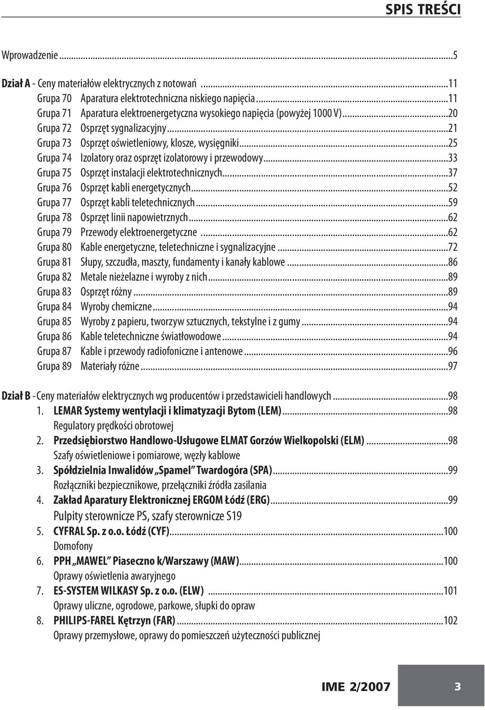 ..25 Grupa 74 Izolatory oraz osprzęt izolatorowy i przewodowy...33 Grupa 75 Osprzęt instalacji elektrotechnicznych...37 Grupa 76 Osprzęt kabli energetycznych.