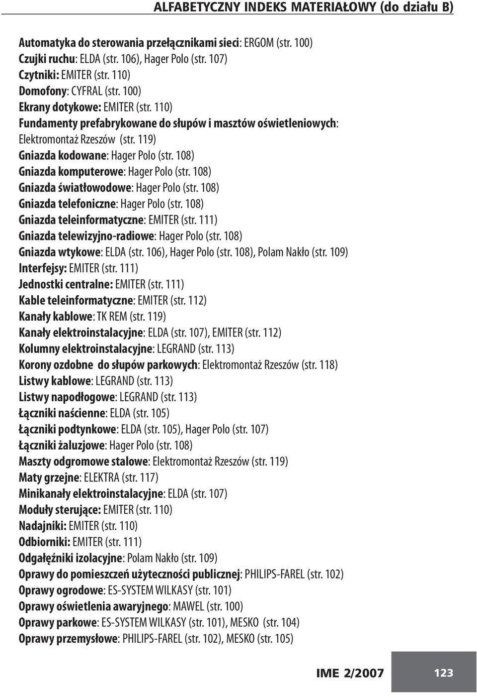 108) Gniazda komputerowe: Hager Polo (str. 108) Gniazda światłowodowe: Hager Polo (str. 108) Gniazda telefoniczne: Hager Polo (str. 108) Gniazda teleinformatyczne: EMITER (str.