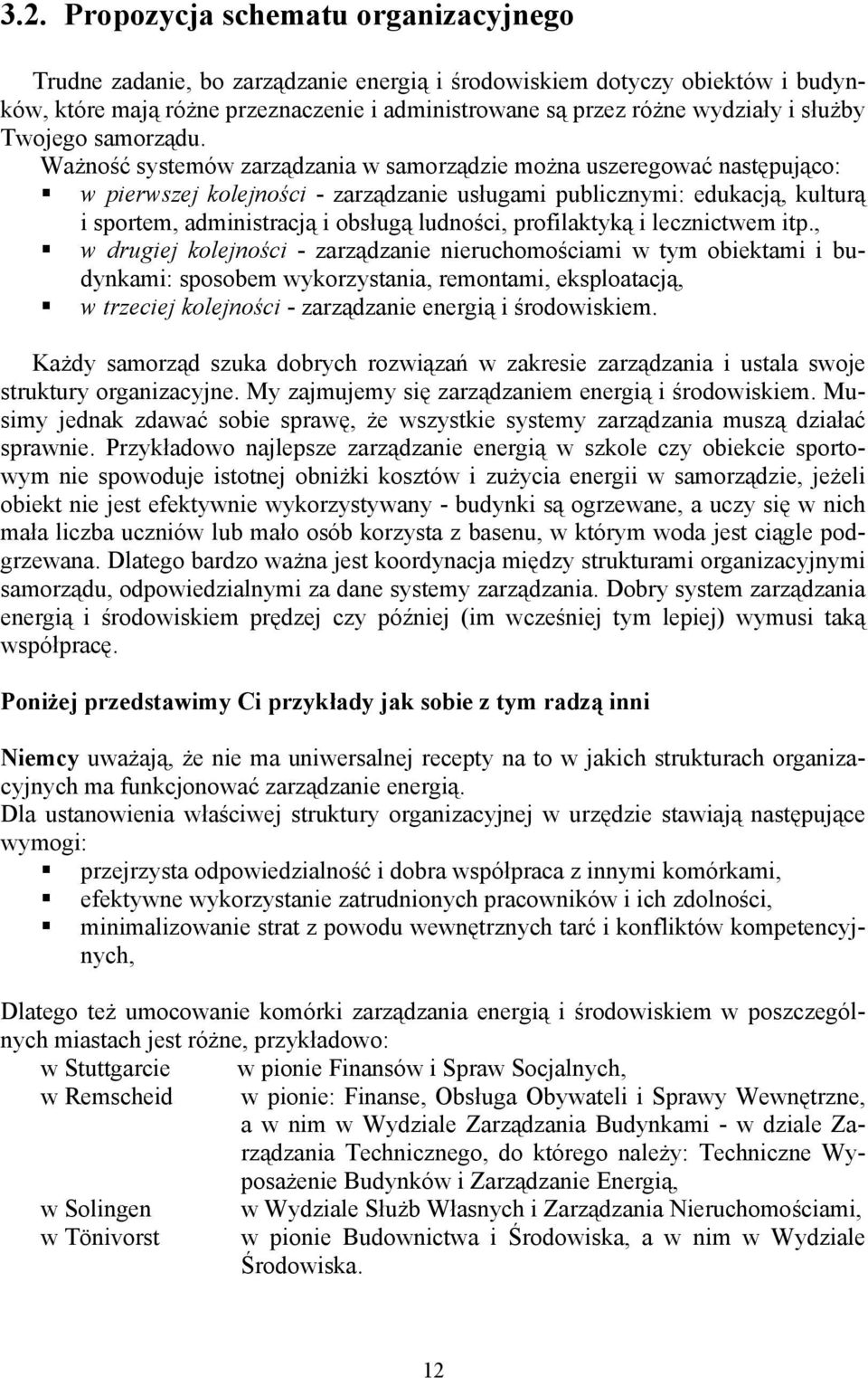 Ważność systemów zarządzania w samorządzie można uszeregować następująco: w pierwszej kolejności - zarządzanie usługami publicznymi: edukacją, kulturą i sportem, administracją i obsługą ludności,