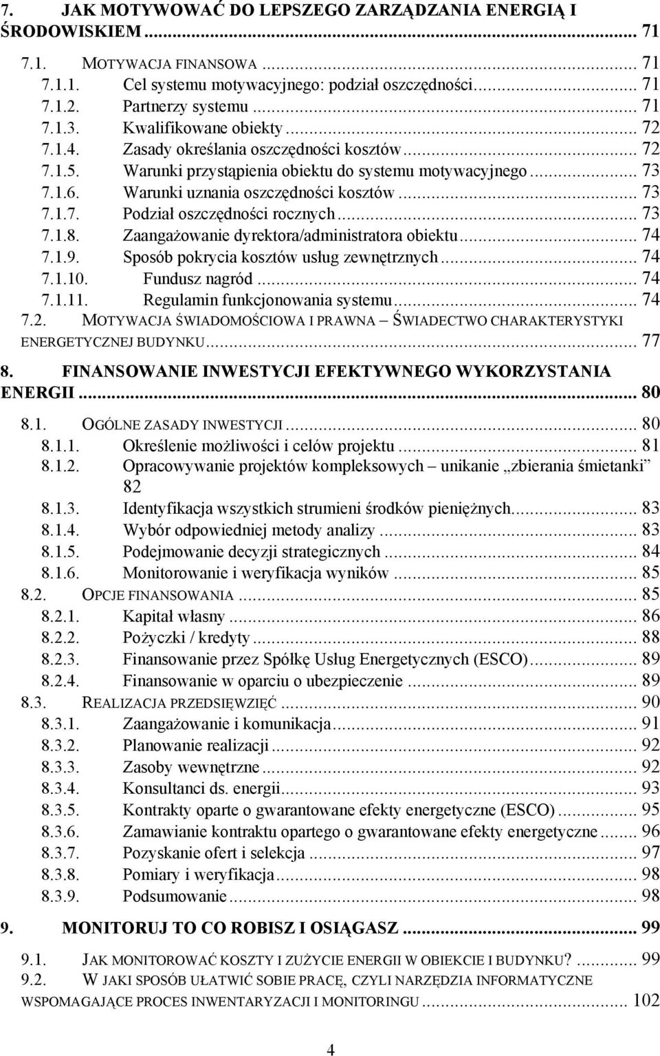 .. 73 7.1.8. Zaangażowanie dyrektora/administratora obiektu... 74 7.1.9. Sposób pokrycia kosztów usług zewnętrznych... 74 7.1.10. Fundusz nagród... 74 7.1.11. Regulamin funkcjonowania systemu... 74 7.2.