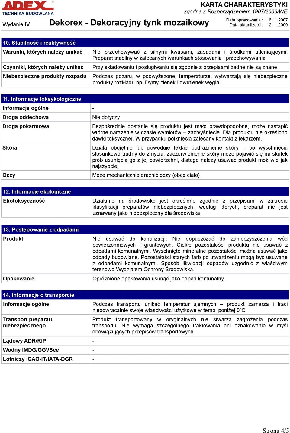 Podczas pożaru, w podwyższonej temperaturze, wytwarzają się niebezpieczne produkty rozkładu np. Dymy, tlenek i dwutlenek węgla. 11.