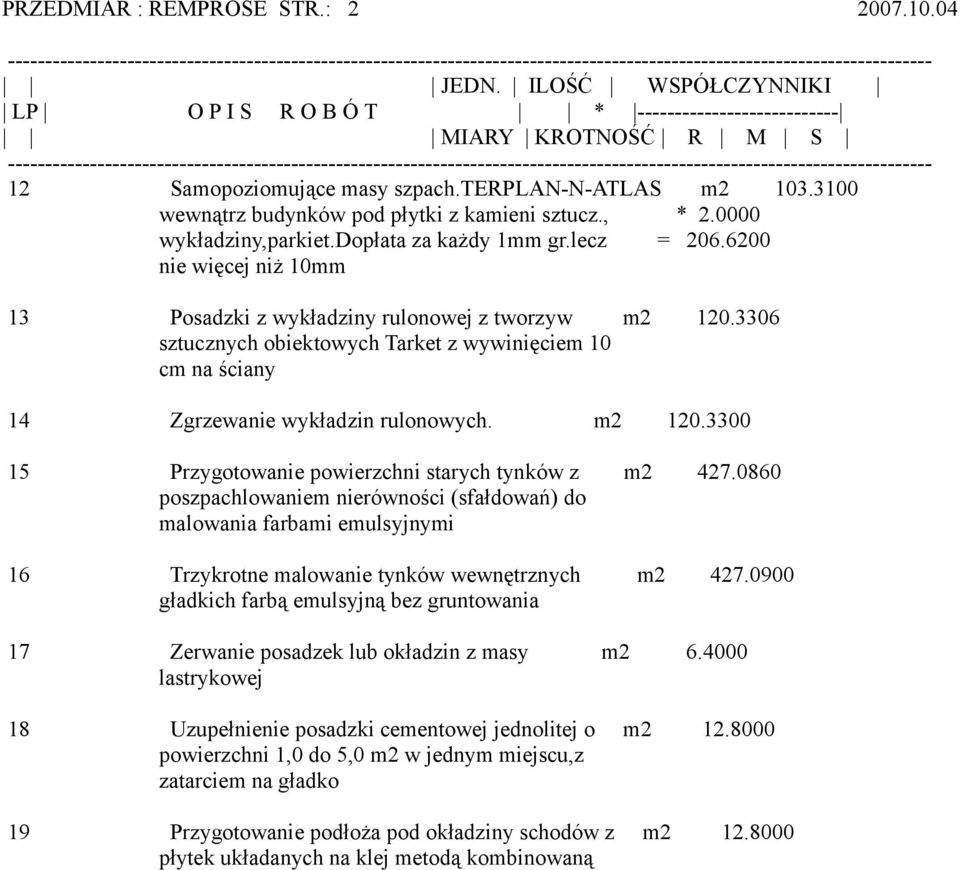 3306 sztucznych obiektowych Tarket z wywinięciem 10 cm na ściany 14 Zgrzewanie wykładzin rulonowych. m2 120.3300 15 Przygotowanie powierzchni starych tynków z m2 427.