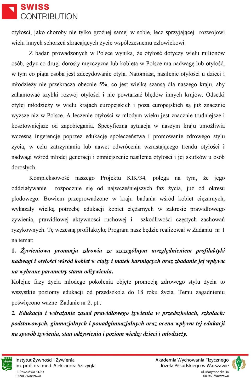 Natomiast, nasilenie otyłości u dzieci i młodzieży nie przekracza obecnie 5%, co jest wielką szansą dla naszego kraju, aby zahamować szybki rozwój otyłości i nie powtarzać błędów innych krajów.