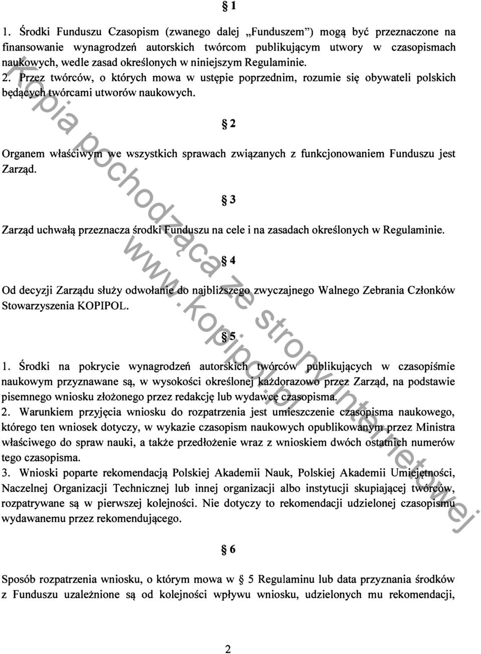 2 Organem właściwym we wszystkich sprawach związanych z funkcjonowaniem Funduszu jest Zarząd. 3 Zarząd uchwałą przeznacza środki Funduszu na cele i na zasadach określonych w Regulaminie.