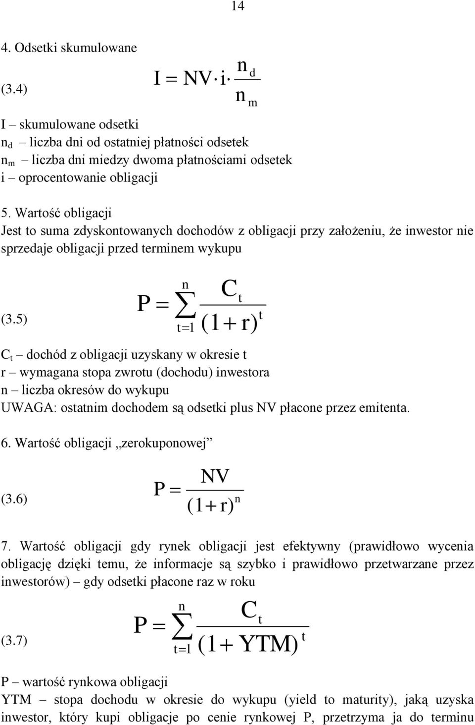 5) d m C ( ) C dochód z obligacji uzyskay w oksi wymagaa sopa zwou (dochodu) iwsoa liczba oksów do wykupu UWAGA: osaim dochodm są odski plus NV płaco pzz mia. 6.