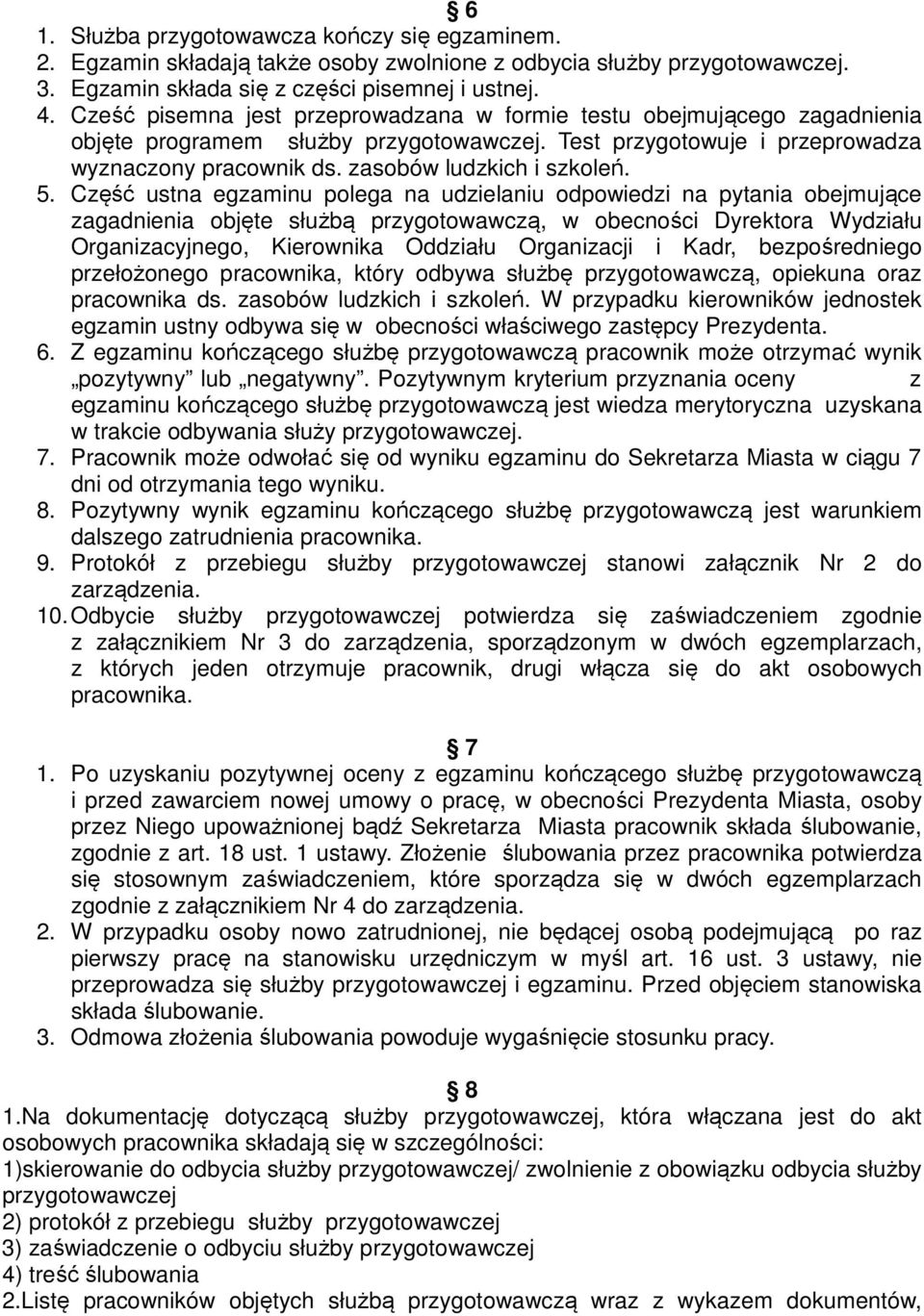 5. Część ustna egzaminu polega na udzielaniu odpowiedzi na pytania obejmujące zagadnienia objęte służbą przygotowawczą, w obecności Dyrektora Wydziału Organizacyjnego, Kierownika Oddziału Organizacji