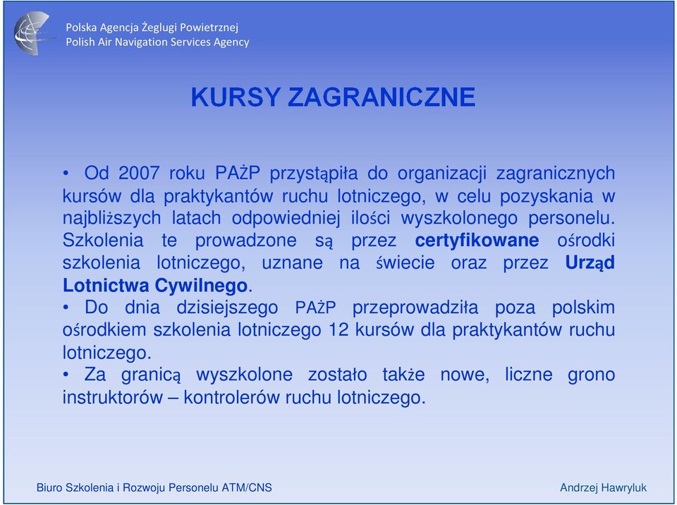 Szkolenia te prowadzone są przez certyfikowane ośrodki szkolenia lotniczego, uznane na świecie oraz przez Urząd Lotnictwa Cywilnego.