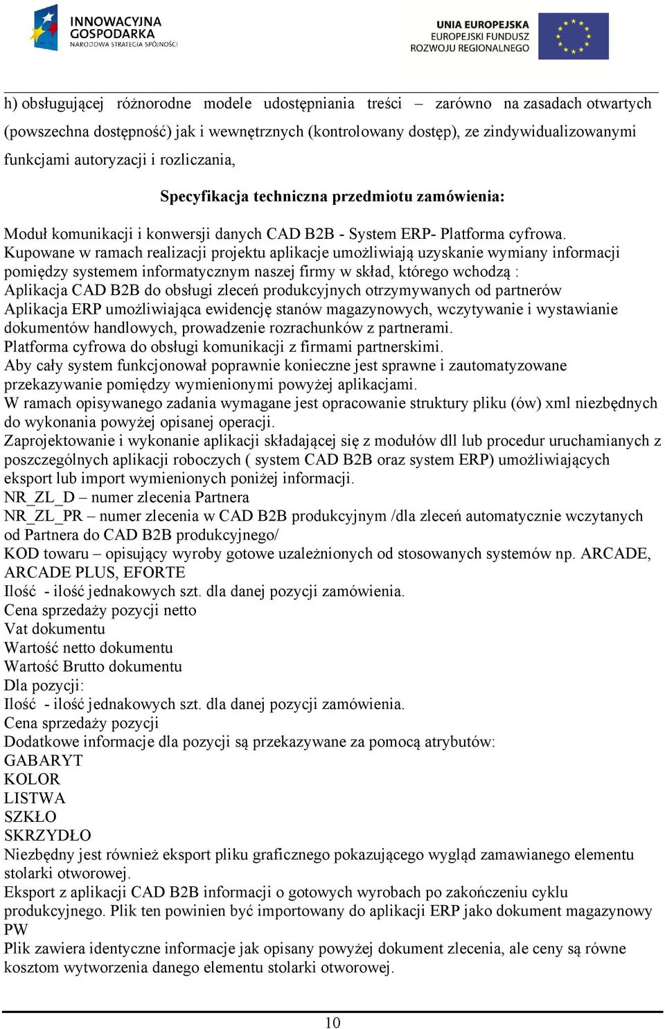 Kupowane w ramach realizacji projektu aplikacje umożliwiają uzyskanie wymiany informacji pomiędzy systemem informatycznym naszej firmy w skład, którego wchodzą : Aplikacja CAD B2B do obsługi zleceń