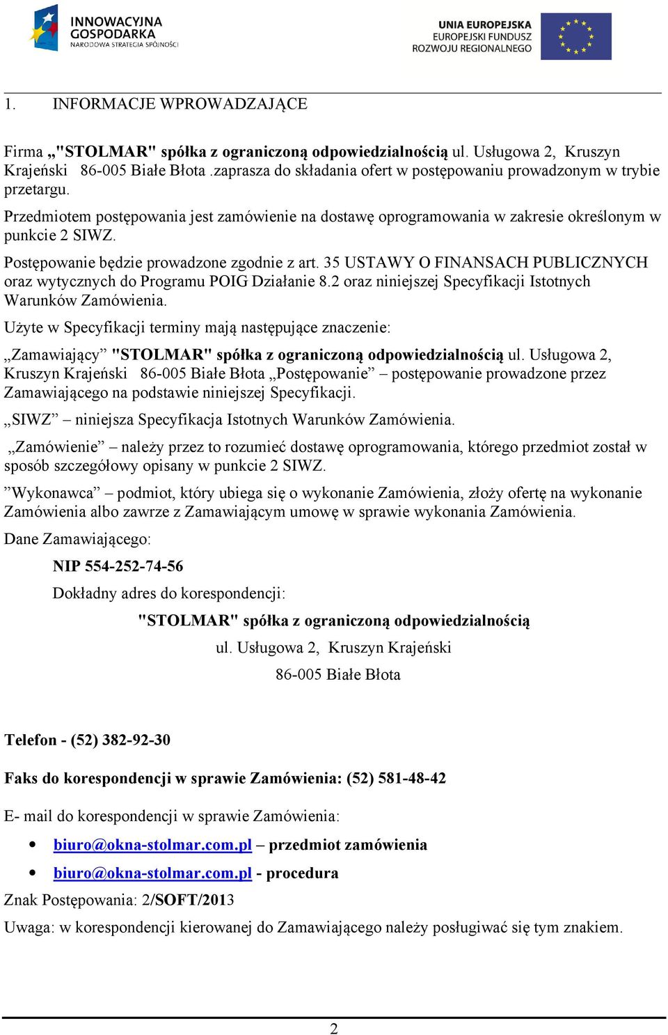 Postępowanie będzie prowadzone zgodnie z art. 35 USTAWY O FINANSACH PUBLICZNYCH oraz wytycznych do Programu POIG Działanie 8.2 oraz niniejszej Specyfikacji Istotnych Warunków Zamówienia.