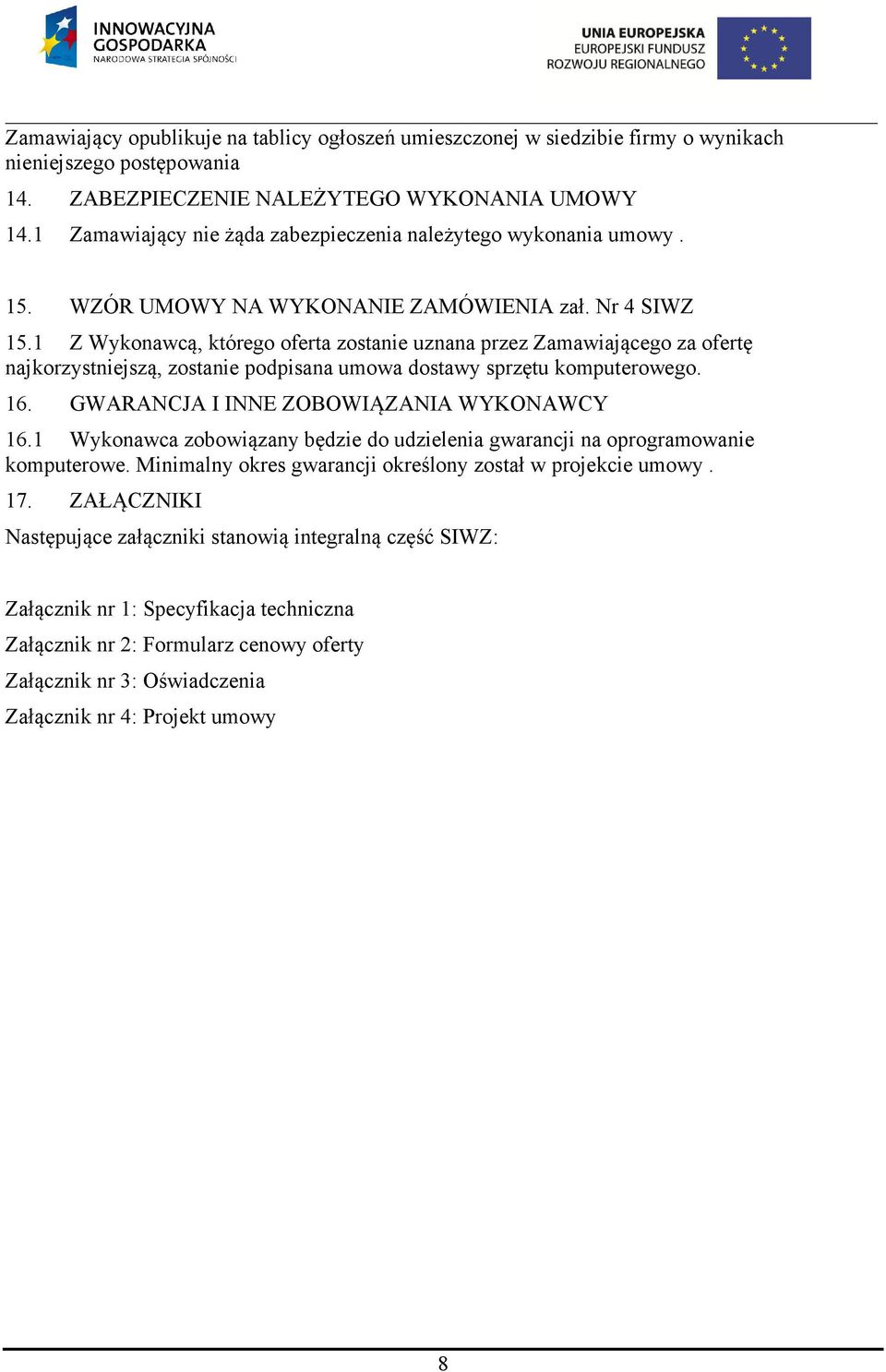 1 Z Wykonawcą, którego oferta zostanie uznana przez Zamawiającego za ofertę najkorzystniejszą, zostanie podpisana umowa dostawy sprzętu komputerowego. 16. GWARANCJA I INNE ZOBOWIĄZANIA WYKONAWCY 16.