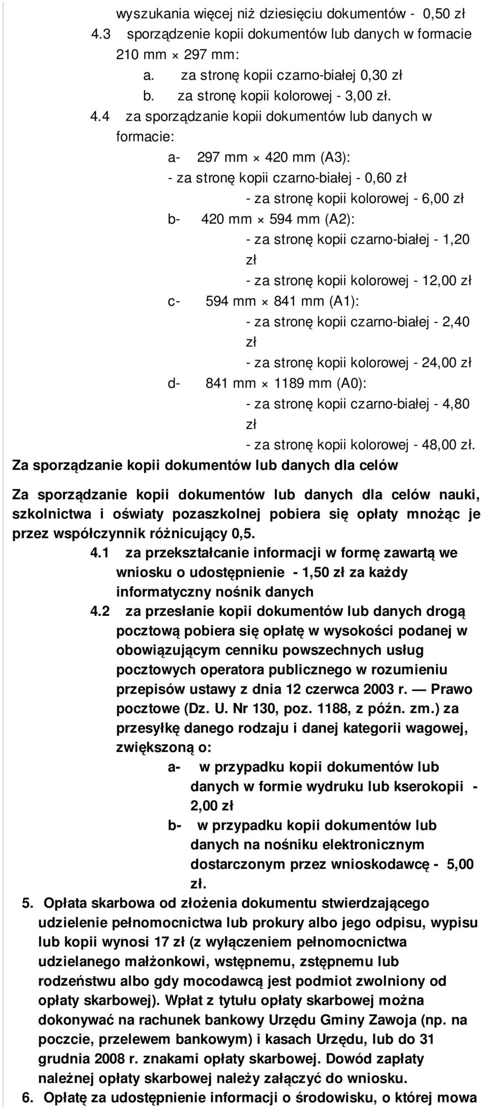 4 za sporządzanie kopii dokumentów lub danych w formacie: a- 297 mm 420 mm (A3): - za stronę kopii czarno-białej - 0,60 - za stronę kopii kolorowej - 6,00 b- 420 mm 594 mm (A2): - za stronę kopii