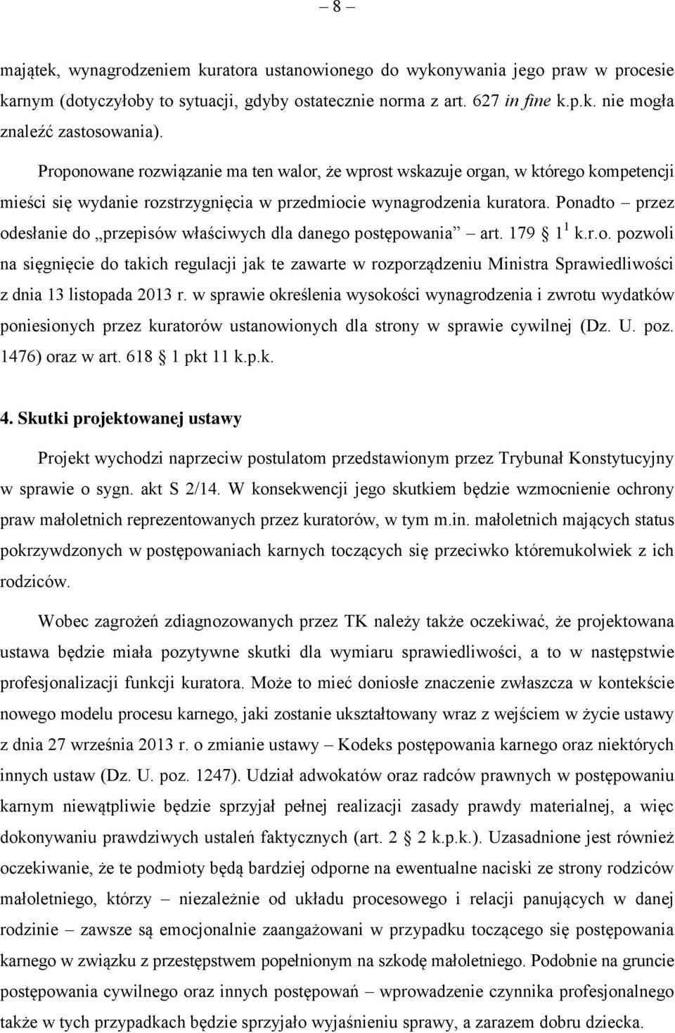 Ponadto przez odesłanie do przepisów właściwych dla danego postępowania art. 179 1 1 k.r.o. pozwoli na sięgnięcie do takich regulacji jak te zawarte w rozporządzeniu Ministra Sprawiedliwości z dnia 13 listopada 2013 r.