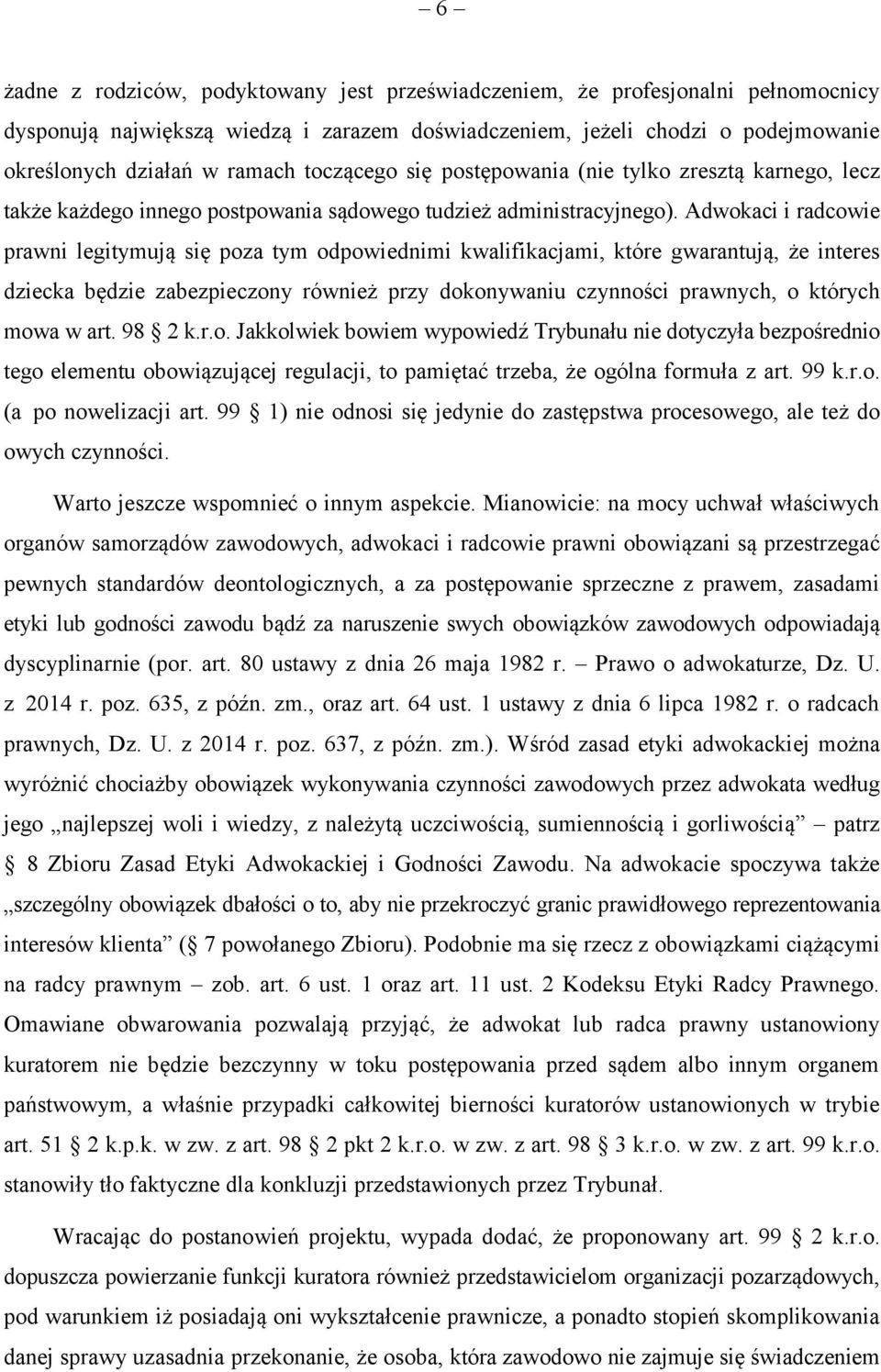 Adwokaci i radcowie prawni legitymują się poza tym odpowiednimi kwalifikacjami, które gwarantują, że interes dziecka będzie zabezpieczony również przy dokonywaniu czynności prawnych, o których mowa w