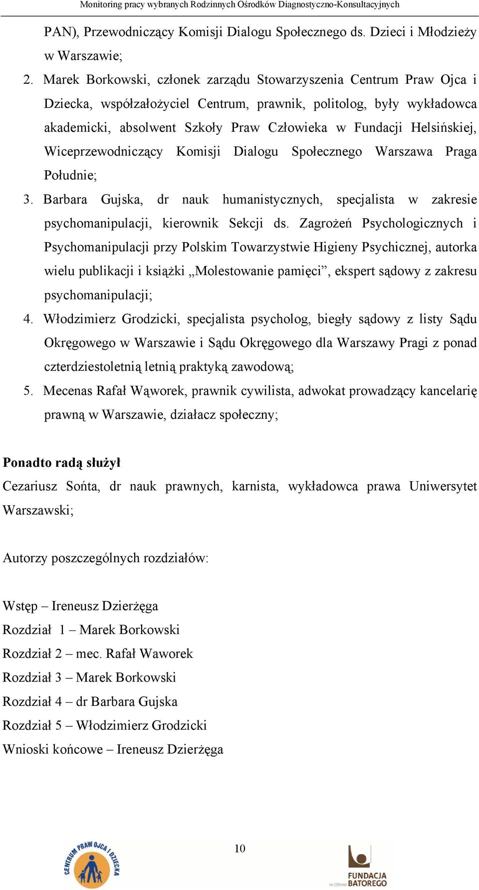 Helsińskiej, Wiceprzewodniczący Komisji Dialogu Społecznego Warszawa Praga Południe; 3. Barbara Gujska, dr nauk humanistycznych, specjalista w zakresie psychomanipulacji, kierownik Sekcji ds.