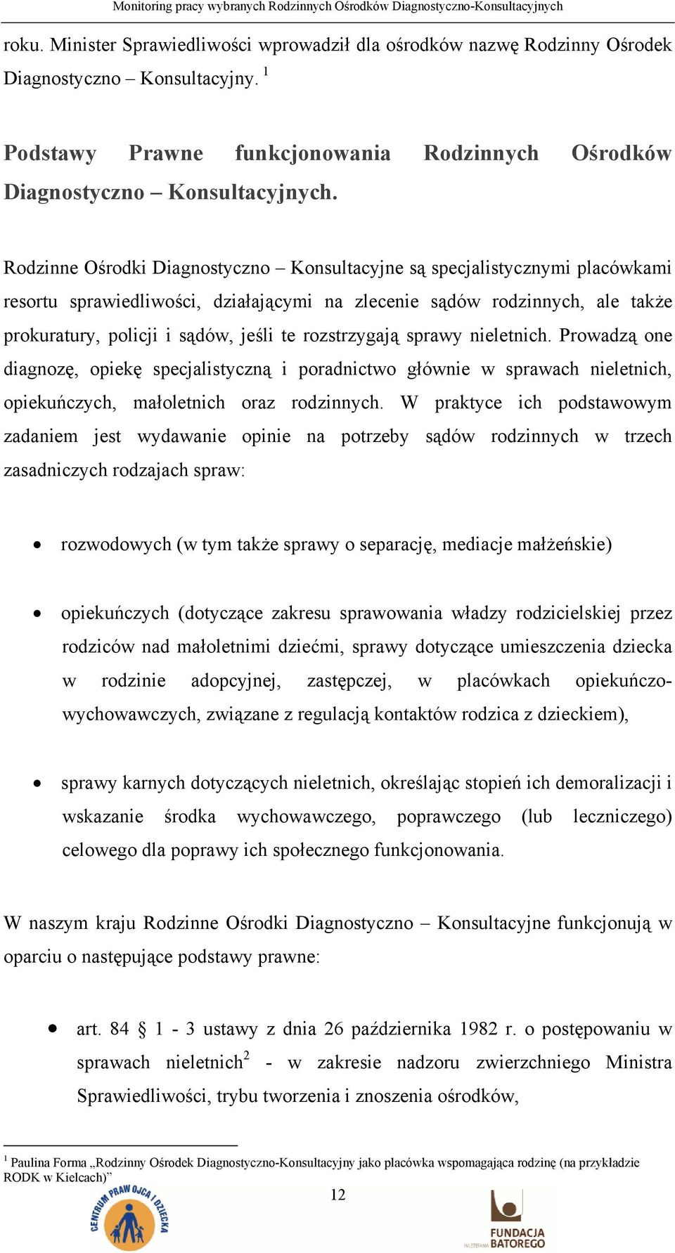 rozstrzygają sprawy nieletnich. Prowadzą one diagnozę, opiekę specjalistyczną i poradnictwo głównie w sprawach nieletnich, opiekuńczych, małoletnich oraz rodzinnych.