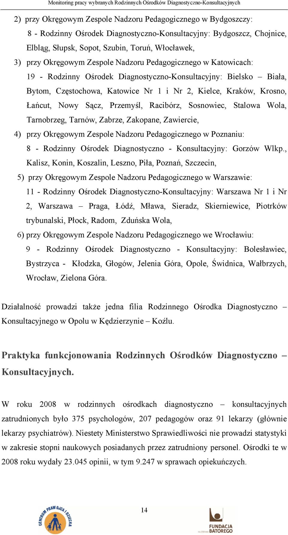 Sącz, Przemyśl, Racibórz, Sosnowiec, Stalowa Wola, Tarnobrzeg, Tarnów, Zabrze, Zakopane, Zawiercie, 4) przy Okręgowym Zespole Nadzoru Pedagogicznego w Poznaniu: 8 - Rodzinny Ośrodek Diagnostyczno -