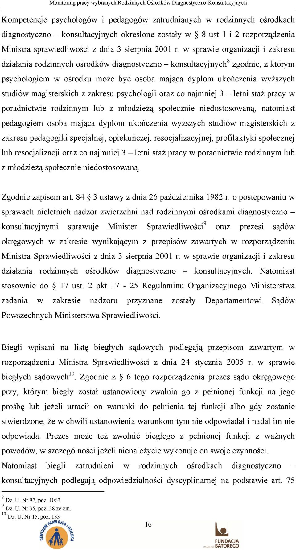 magisterskich z zakresu psychologii oraz co najmniej 3 letni staż pracy w poradnictwie rodzinnym lub z młodzieżą społecznie niedostosowaną, natomiast pedagogiem osoba mająca dyplom ukończenia