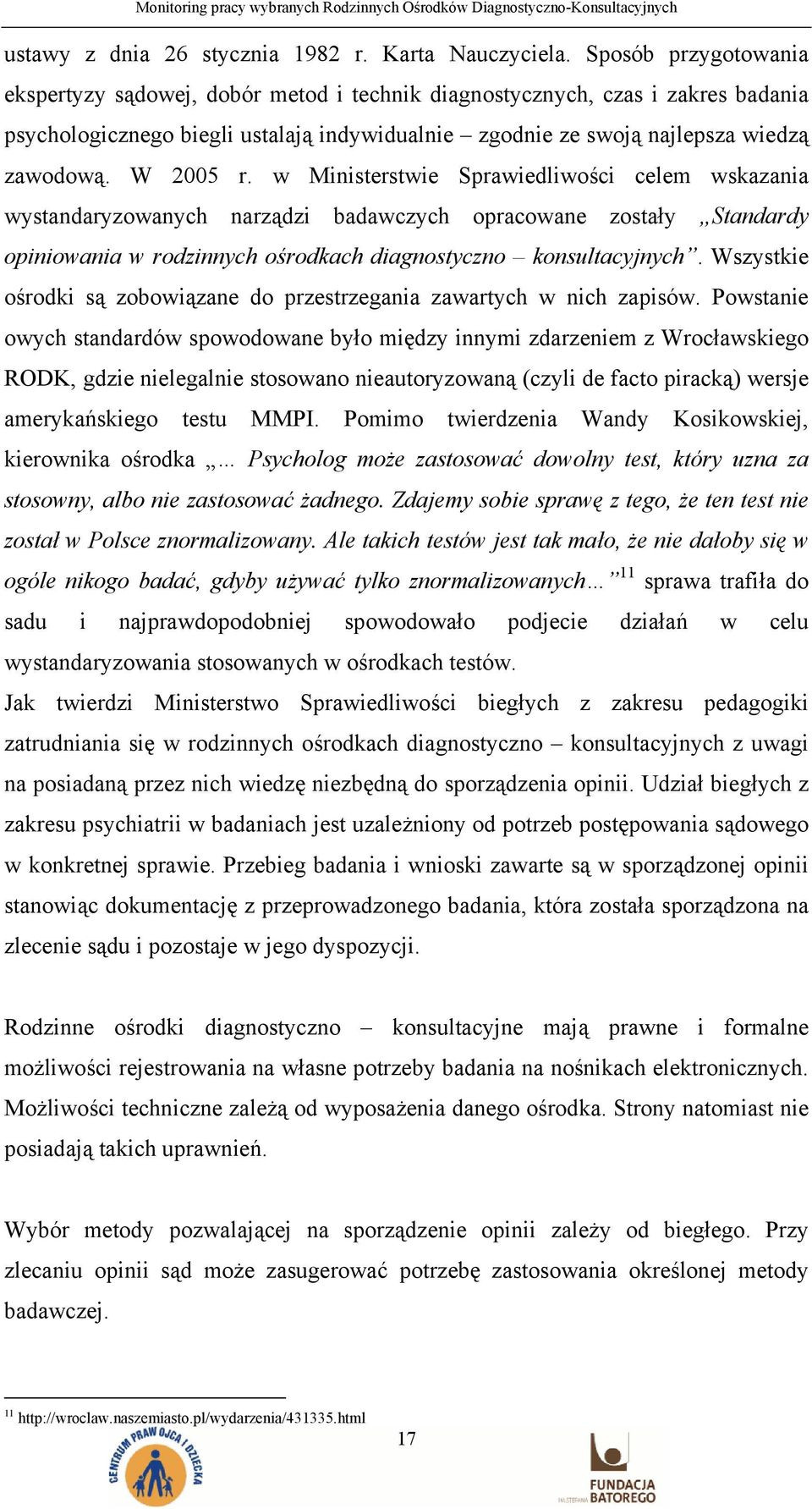 W 2005 r. w Ministerstwie Sprawiedliwości celem wskazania wystandaryzowanych narządzi badawczych opracowane zostały Standardy opiniowania w rodzinnych ośrodkach diagnostyczno konsultacyjnych.