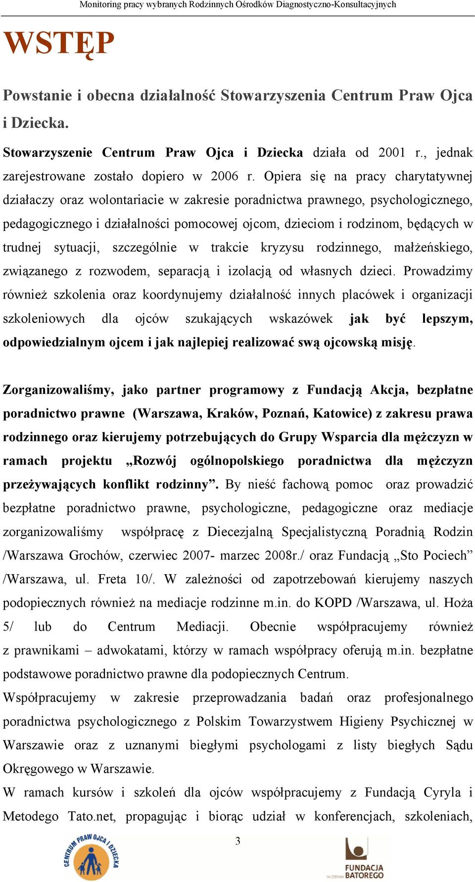 Opiera się na pracy charytatywnej działaczy oraz wolontariacie w zakresie poradnictwa prawnego, psychologicznego, pedagogicznego i działalności pomocowej ojcom, dzieciom i rodzinom, będących w