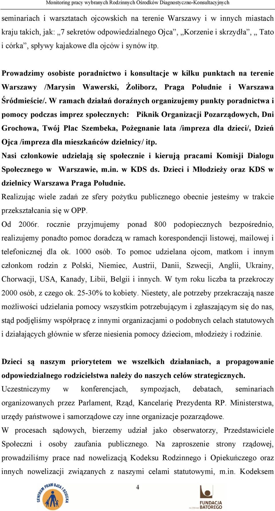 W ramach działań doraźnych organizujemy punkty poradnictwa i pomocy podczas imprez społecznych: Piknik Organizacji Pozarządowych, Dni Grochowa, Twój Plac Szembeka, Pożegnanie lata /impreza dla