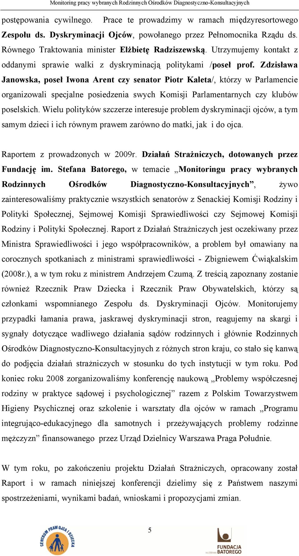 Zdzisława Janowska, poseł Iwona Arent czy senator Piotr Kaleta/, którzy w Parlamencie organizowali specjalne posiedzenia swych Komisji Parlamentarnych czy klubów poselskich.