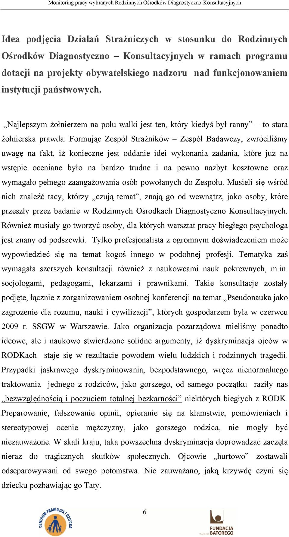 Formując Zespół Strażników Zespól Badawczy, zwróciliśmy uwagę na fakt, iż konieczne jest oddanie idei wykonania zadania, które już na wstępie oceniane było na bardzo trudne i na pewno nazbyt