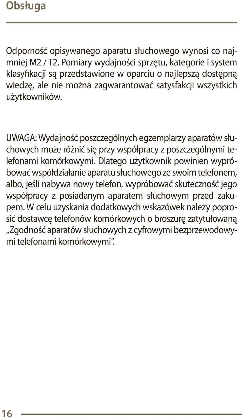 Dlatego użytkownik powinien wypróbować współdziałanie aparatu słuchowego ze swoim telefonem, albo, jeśli nabywa nowy telefon, wypróbować skuteczność jego współpracy z