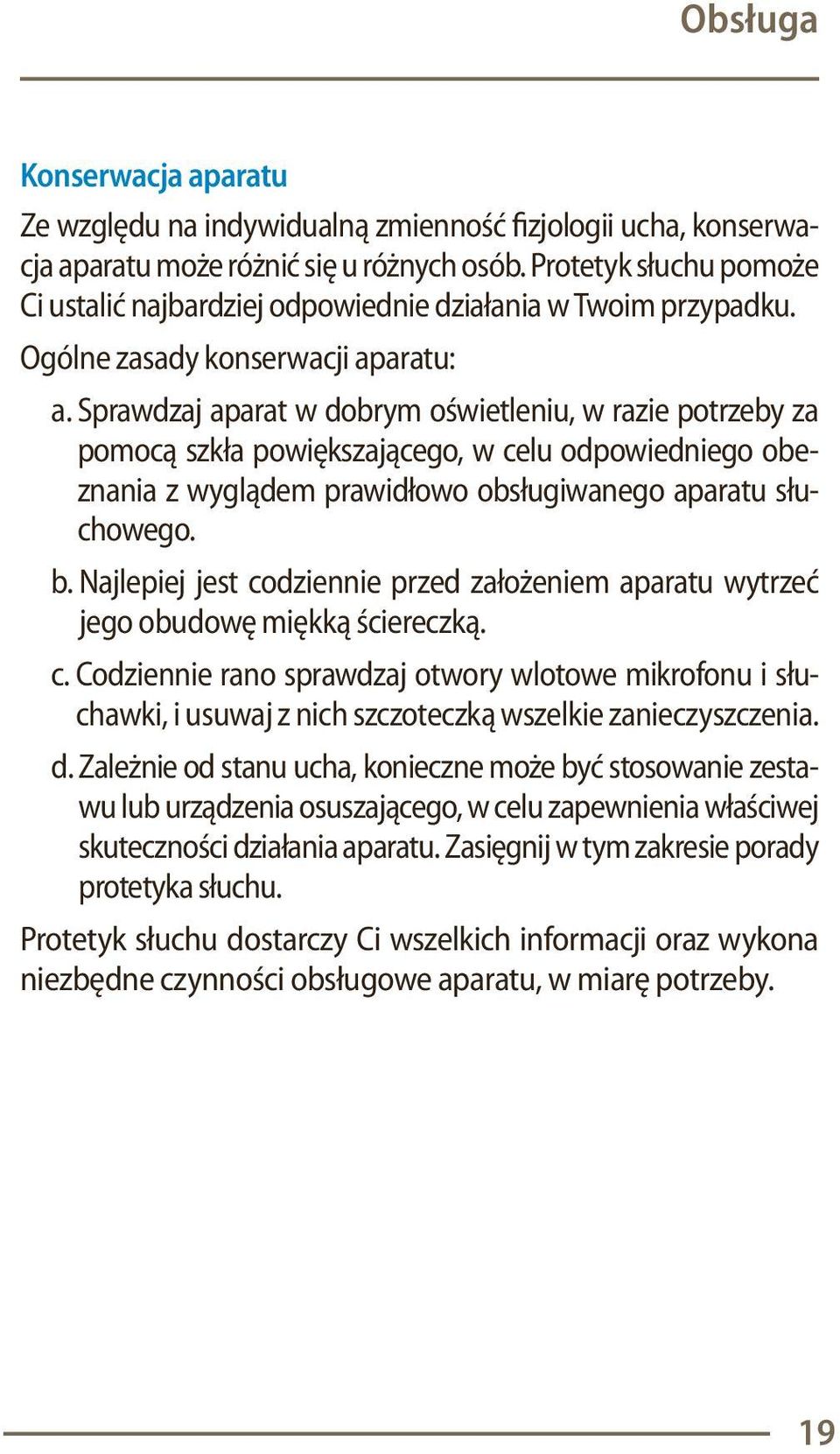 Sprawdzaj aparat w dobrym oświetleniu, w razie potrzeby za pomocą szkła powiększającego, w celu odpowiedniego obeznania z wyglądem prawidłowo obsługiwanego aparatu słuchowego. b.