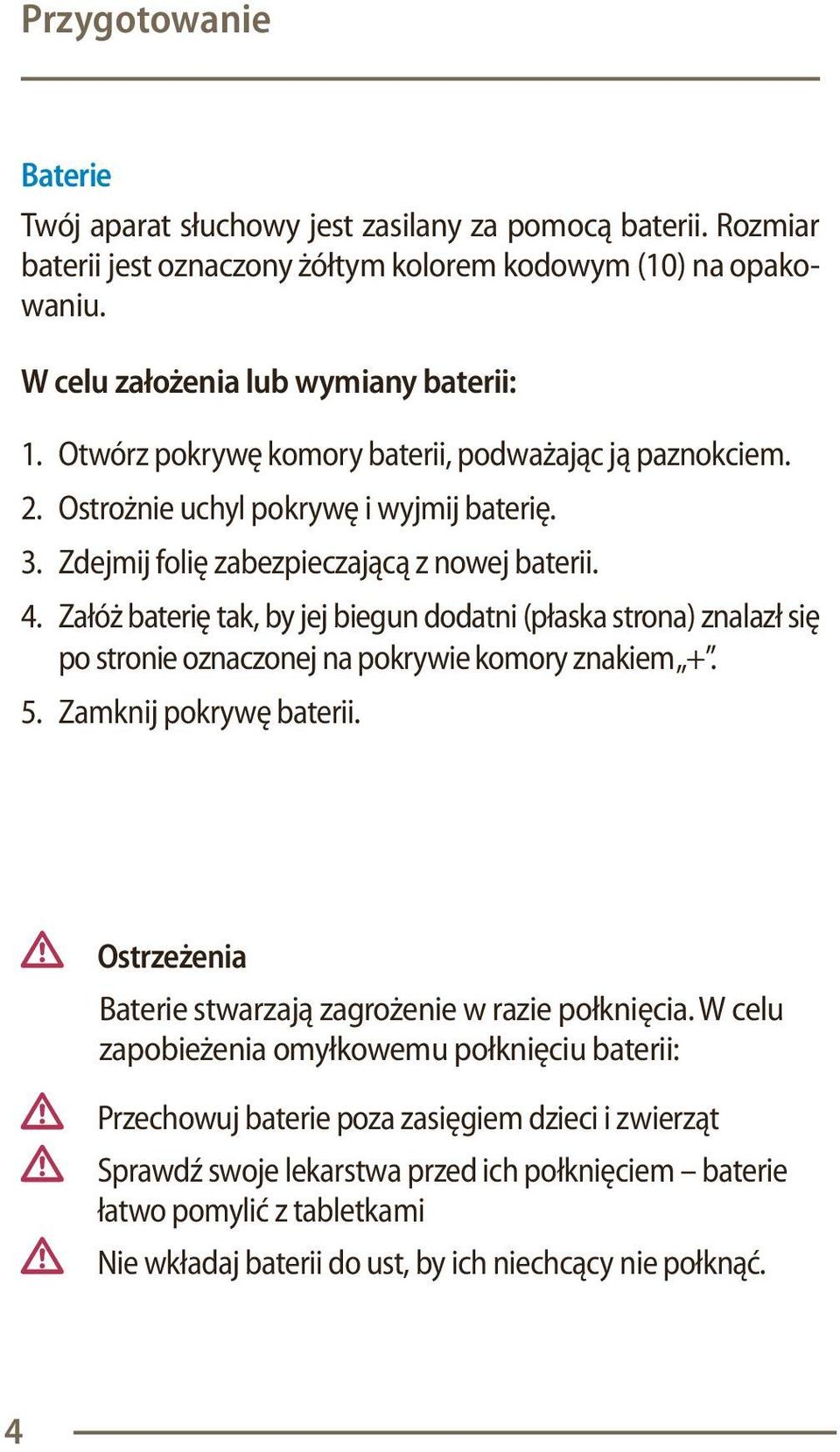 Załóż baterię tak, by jej biegun dodatni (płaska strona) znalazł się po stronie oznaczonej na pokrywie komory znakiem +. 5. Zamknij pokrywę baterii.