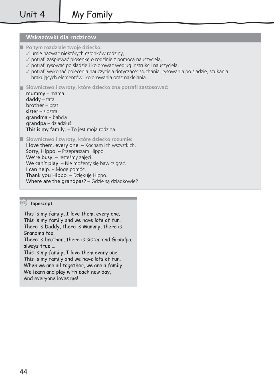 S ownictwo i zwroty, które dziecko zna potrafi zastosowaç: mummy mama daddy tata brother brat sister siostra grandma babcia grandpa dziadziuê This is my family. To jest moja rodzina.