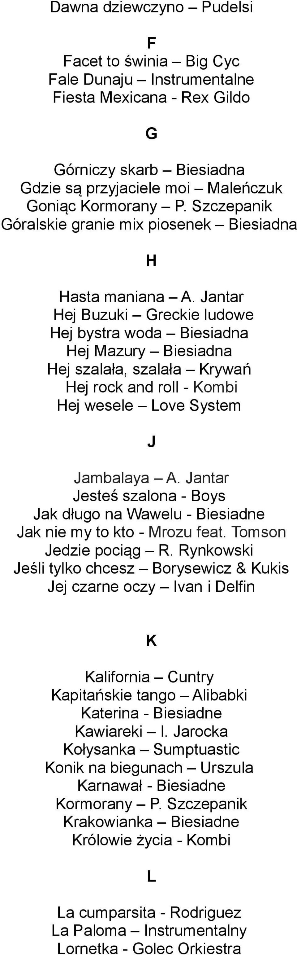 Jantar Hej Buzuki Greckie ludowe Hej bystra woda Biesiadna Hej Mazury Biesiadna Hej szalała, szalała Krywań Hej rock and roll - Kombi Hej wesele Love System J Jambalaya A.