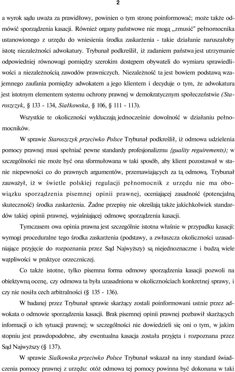 Trybunał podkreślił, iż zadaniem państwa jest utrzymanie odpowiedniej równowagi pomiędzy szerokim dostępem obywateli do wymiaru sprawiedliwości a niezależnością zawodów prawniczych.